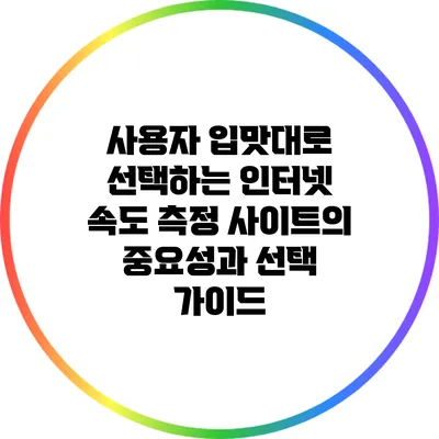 사용자 입맛대로 선택하는 인터넷 속도 측정 사이트의 중요성과 선택 가이드