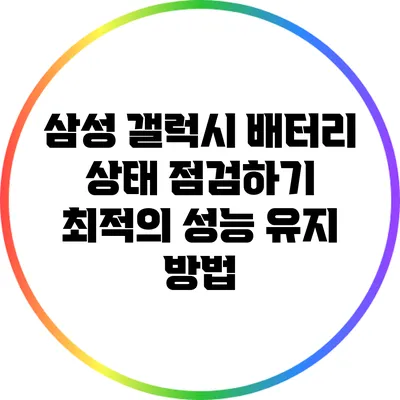 삼성 갤럭시 배터리 상태 점검하기: 최적의 성능 유지 방법