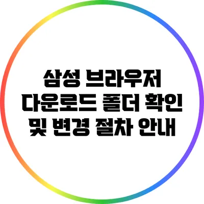 삼성 브라우저 다운로드 폴더 확인 및 변경 절차 안내