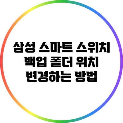 삼성 스마트 스위치 백업 폴더 위치 변경하는 방법