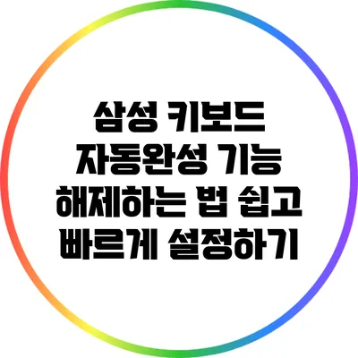 삼성 키보드 자동완성 기능 해제하는 법: 쉽고 빠르게 설정하기