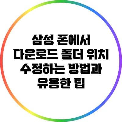 삼성 폰에서 다운로드 폴더 위치 수정하는 방법과 유용한 팁