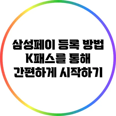 삼성페이 등록 방법: K패스를 통해 간편하게 시작하기