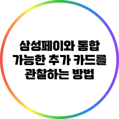 삼성페이와 통합 가능한 추가 카드를 관찰하는 방법