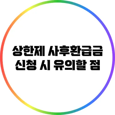 상한제 사후환급금 신청 시 유의할 점