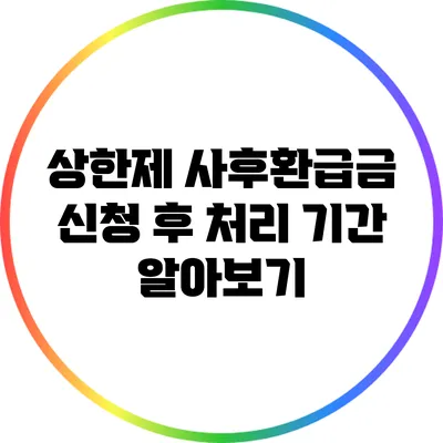 상한제 사후환급금 신청 후 처리 기간 알아보기