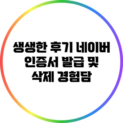 생생한 후기: 네이버 인증서 발급 및 삭제 경험담