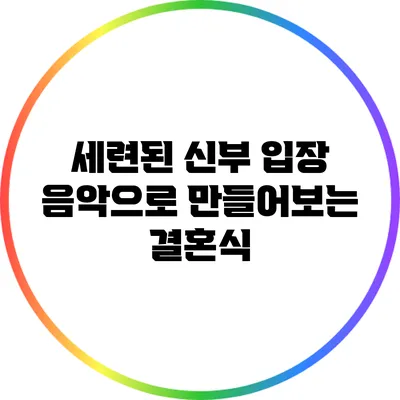 세련된 신부 입장 음악으로 만들어보는 결혼식
