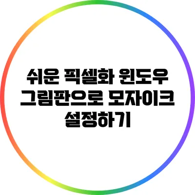 쉬운 픽셀화: 윈도우 그림판으로 모자이크 설정하기