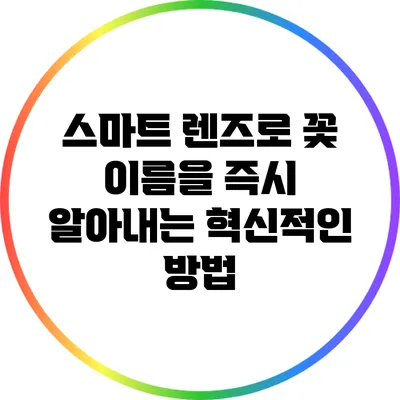 스마트 렌즈로 꽃 이름을 즉시 알아내는 혁신적인 방법