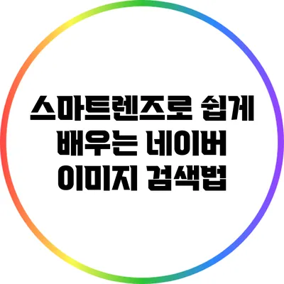 스마트렌즈로 쉽게 배우는 네이버 이미지 검색법