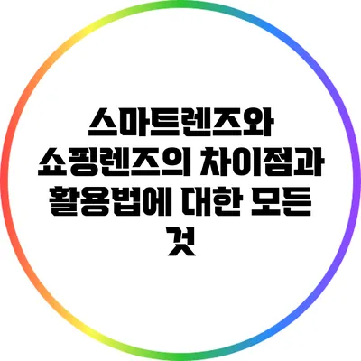 스마트렌즈와 쇼핑렌즈의 차이점과 활용법에 대한 모든 것