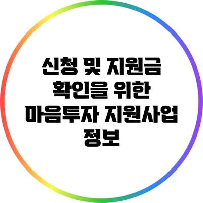 신청 및 지원금 확인을 위한 마음투자 지원사업 정보