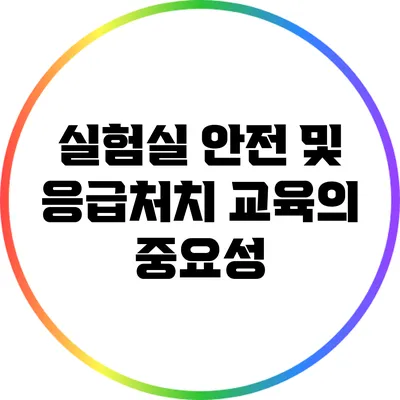 실험실 안전 및 응급처치 교육의 중요성