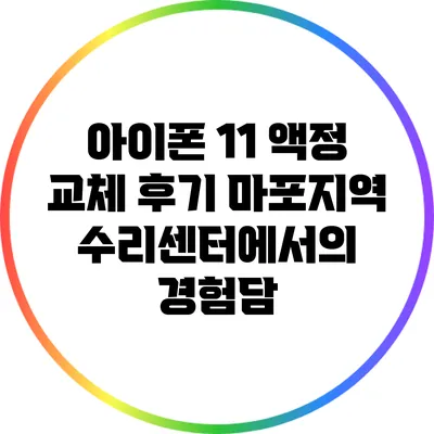 아이폰 11 액정 교체 후기: 마포지역 수리센터에서의 경험담