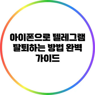 아이폰으로 텔레그램 탈퇴하는 방법 완벽 가이드