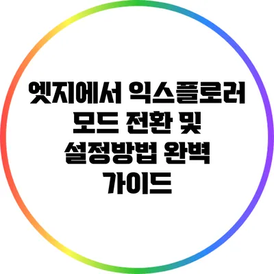 엣지에서 익스플로러 모드 전환 및 설정방법 완벽 가이드