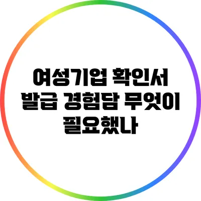 여성기업 확인서 발급 경험담: 무엇이 필요했나