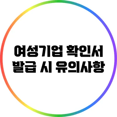 여성기업 확인서 발급 시 유의사항