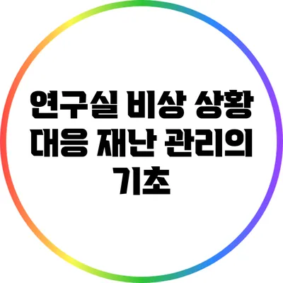 연구실 비상 상황 대응: 재난 관리의 기초