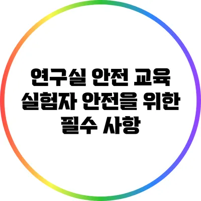 연구실 안전 교육: 실험자 안전을 위한 필수 사항