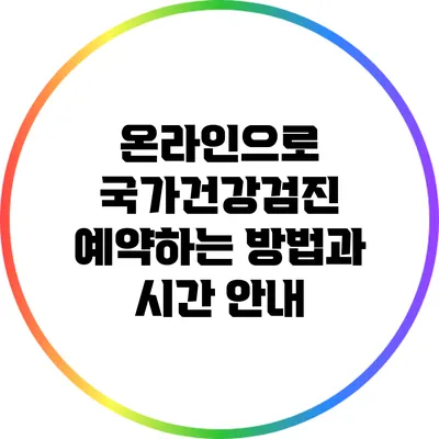온라인으로 국가건강검진 예약하는 방법과 시간 안내