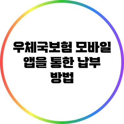 우체국보험 모바일 앱을 통한 납부 방법