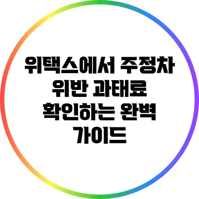 위택스에서 주정차 위반 과태료 확인하는 완벽 가이드