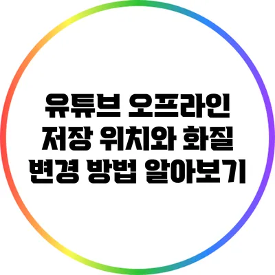 유튜브 오프라인 저장 위치와 화질 변경 방법 알아보기