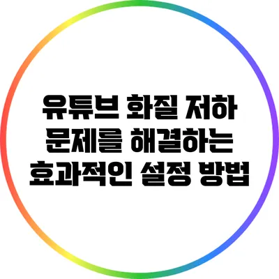 유튜브 화질 저하 문제를 해결하는 효과적인 설정 방법