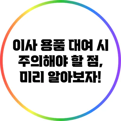 이사 용품 대여 시 주의해야 할 점, 미리 알아보자!