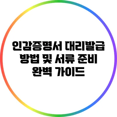 인감증명서 대리발급 방법 및 서류 준비 완벽 가이드
