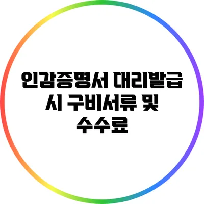 인감증명서 대리발급 시 구비서류 및 수수료