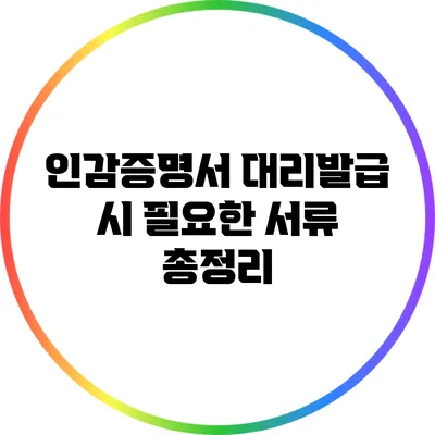 인감증명서 대리발급 시 필요한 서류 총정리