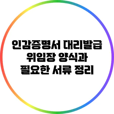 인감증명서 대리발급 위임장 양식과 필요한 서류 정리