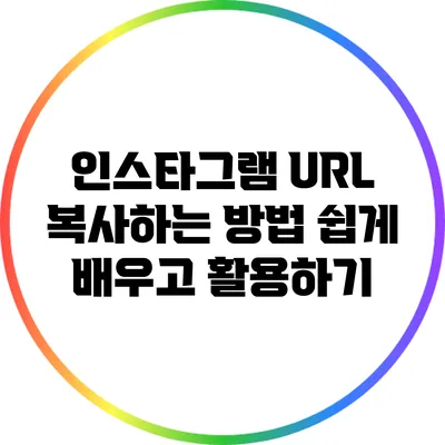인스타그램 URL 복사하는 방법: 쉽게 배우고 활용하기