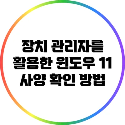 장치 관리자를 활용한 윈도우 11 사양 확인 방법