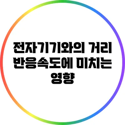 전자기기와의 거리: 반응속도에 미치는 영향