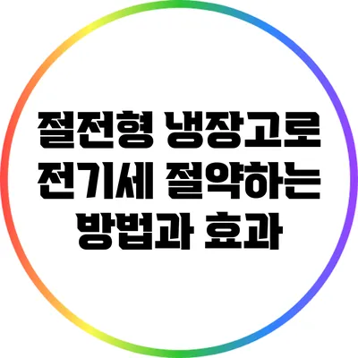 절전형 냉장고로 전기세 절약하는 방법과 효과