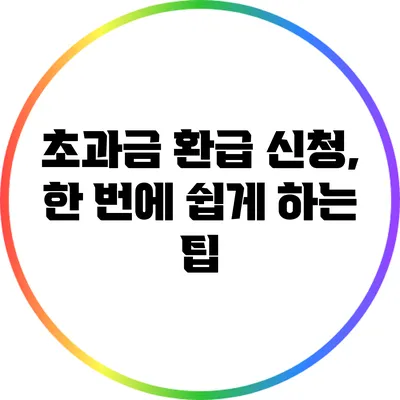 초과금 환급 신청, 한 번에 쉽게 하는 팁