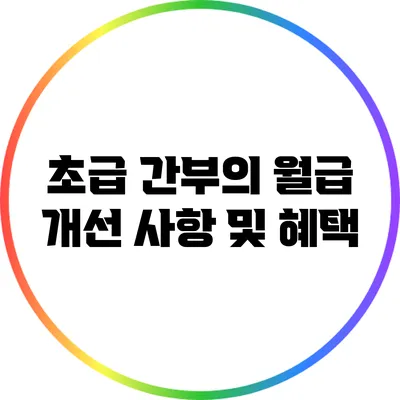 초급 간부의 월급 개선 사항 및 혜택