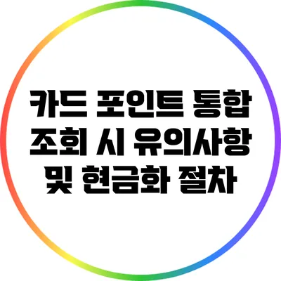 카드 포인트 통합 조회 시 유의사항 및 현금화 절차