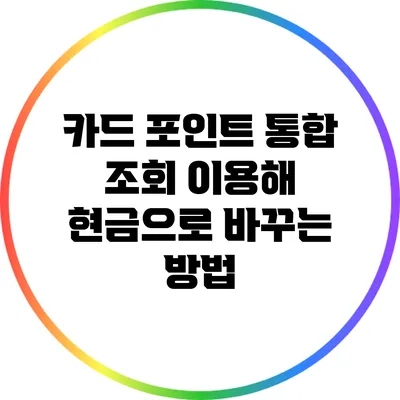 카드 포인트 통합 조회 이용해 현금으로 바꾸는 방법