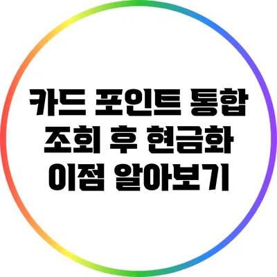 카드 포인트 통합 조회 후 현금화 이점 알아보기
