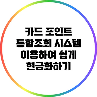 카드 포인트 통합조회 시스템 이용하여 쉽게 현금화하기