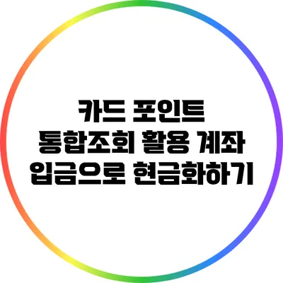 카드 포인트 통합조회 활용: 계좌 입금으로 현금화하기