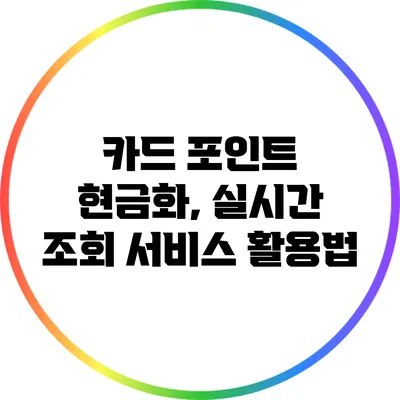 카드 포인트 현금화, 실시간 조회 서비스 활용법