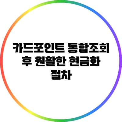 카드포인트 통합조회 후 원활한 현금화 절차