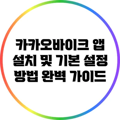 카카오바이크 앱 설치 및 기본 설정 방법 완벽 가이드