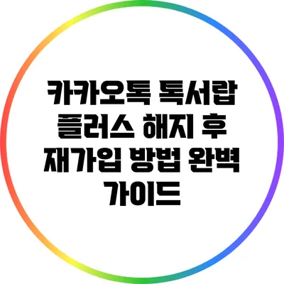 카카오톡 톡서랍 플러스 해지 후 재가입 방법 완벽 가이드